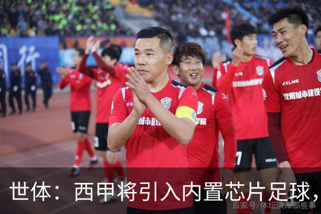 世体：西甲将引入内置芯片足球，主裁将现场宣读VAR判罚原因