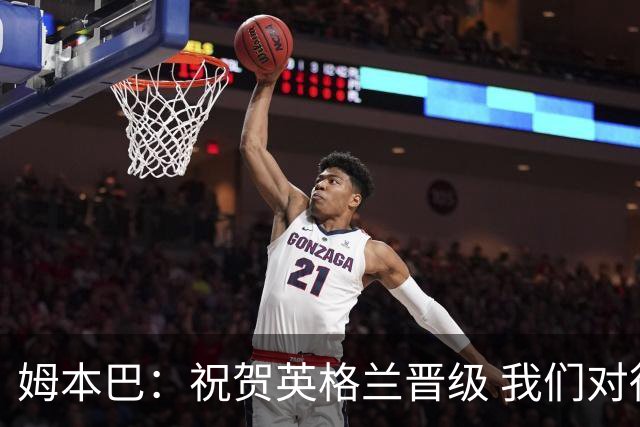 姆本巴：祝贺英格兰晋级 我们对得上自己身上的球衣