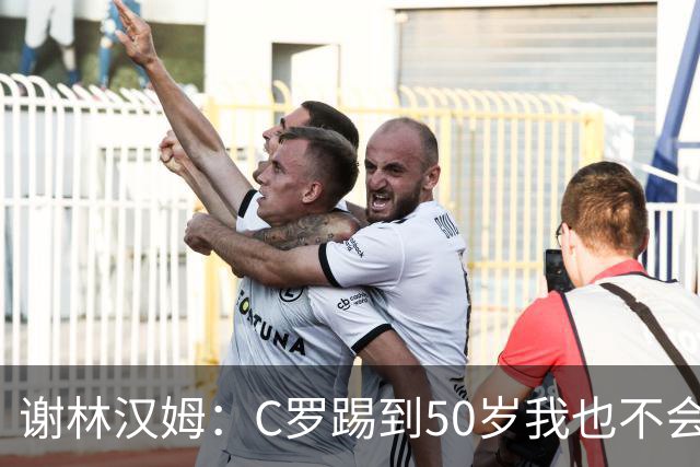 谢林汉姆：C罗踢到50岁我也不会感到惊讶 但回到欧洲是不可能的