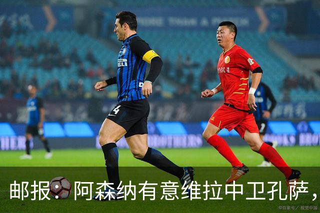 邮报：阿森纳有意维拉中卫孔萨，认为3500万镑就有机会签下他